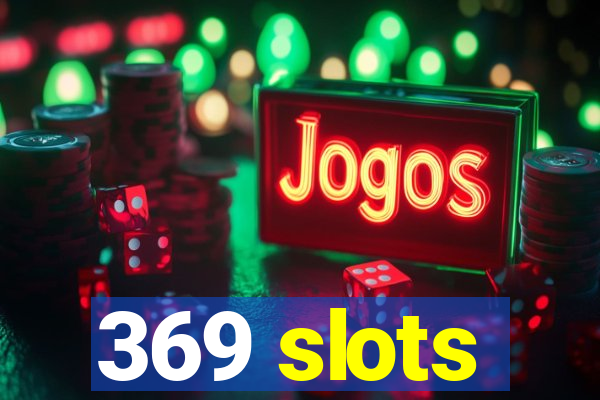 369 slots